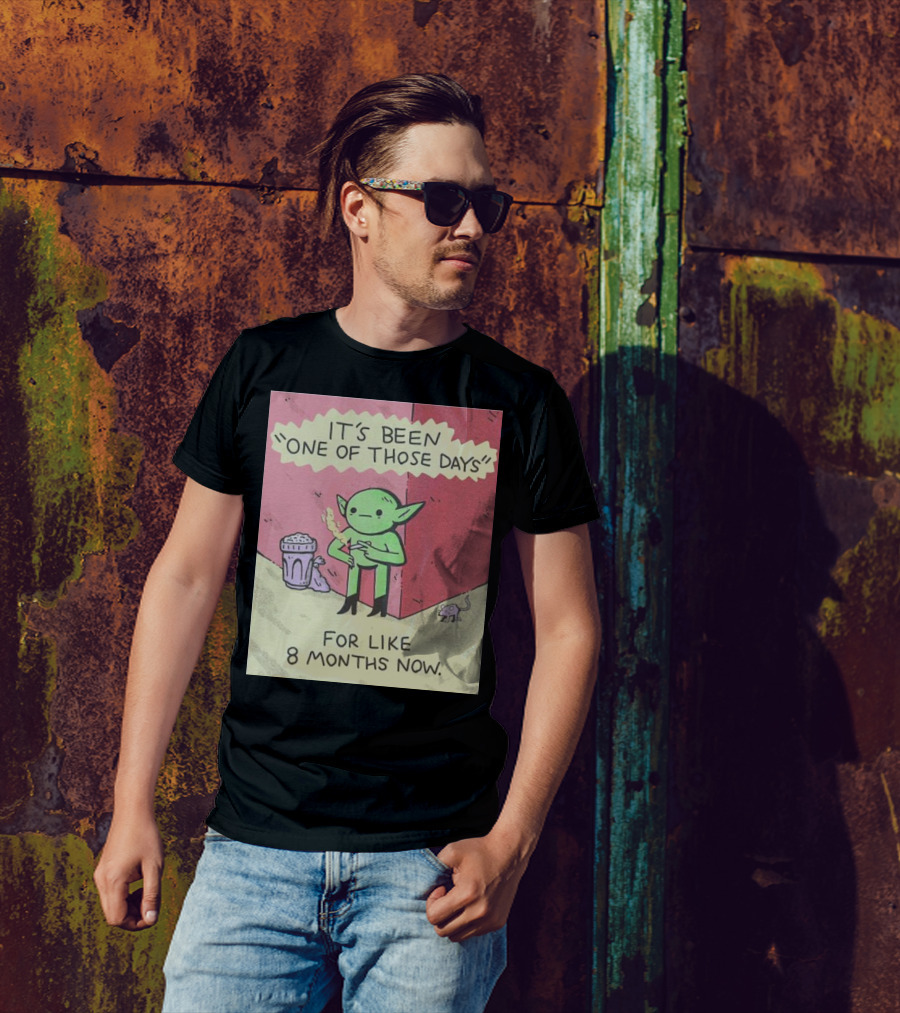 It’s Been One Of Those Days Alien Comic For Like 8 Months Now T-Shirt