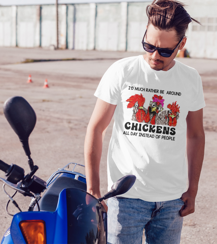 I’d Much Rather Be Around Chickens All Day Instead Of People T-Shirt