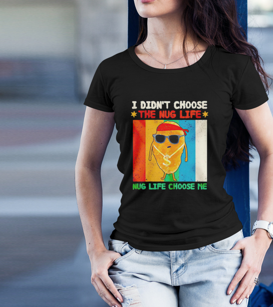I Didn't Choose The Nug Life Nug Life Choose Me Chicken Nugget With Sunglasses And Dollar Necklace T-Shirt