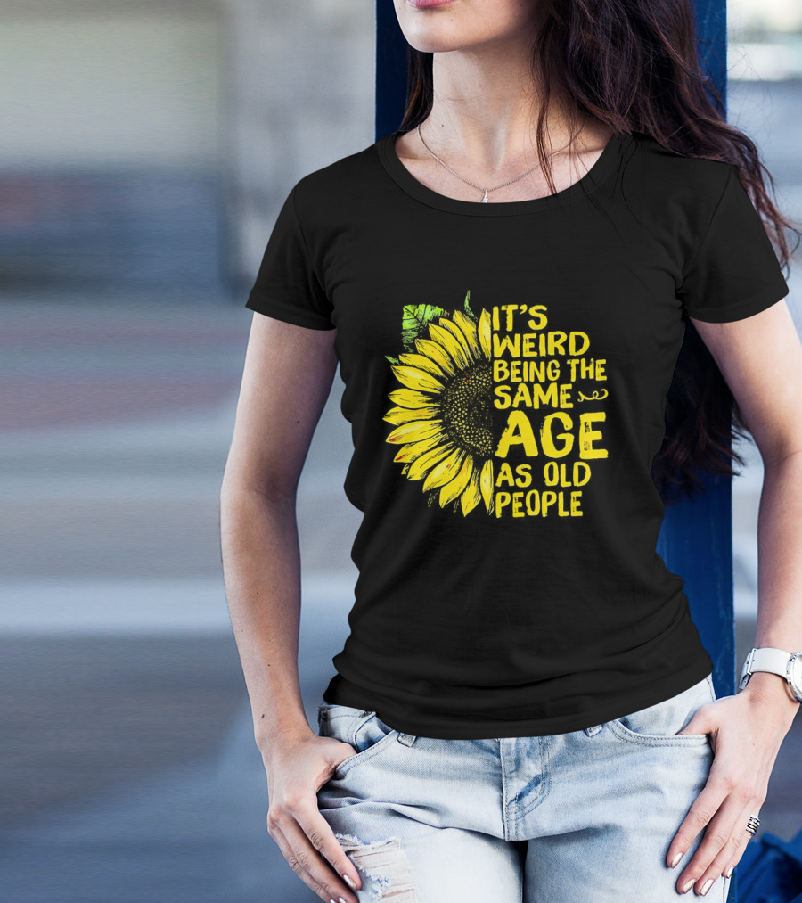 Sunflower It's Weird Being The Same Age As Old People Vintage Humor T-Shirt