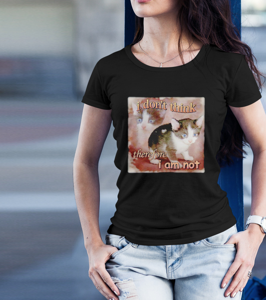 I Don't Think Therefore I Am Not Cat Kitten Image T-Shirt