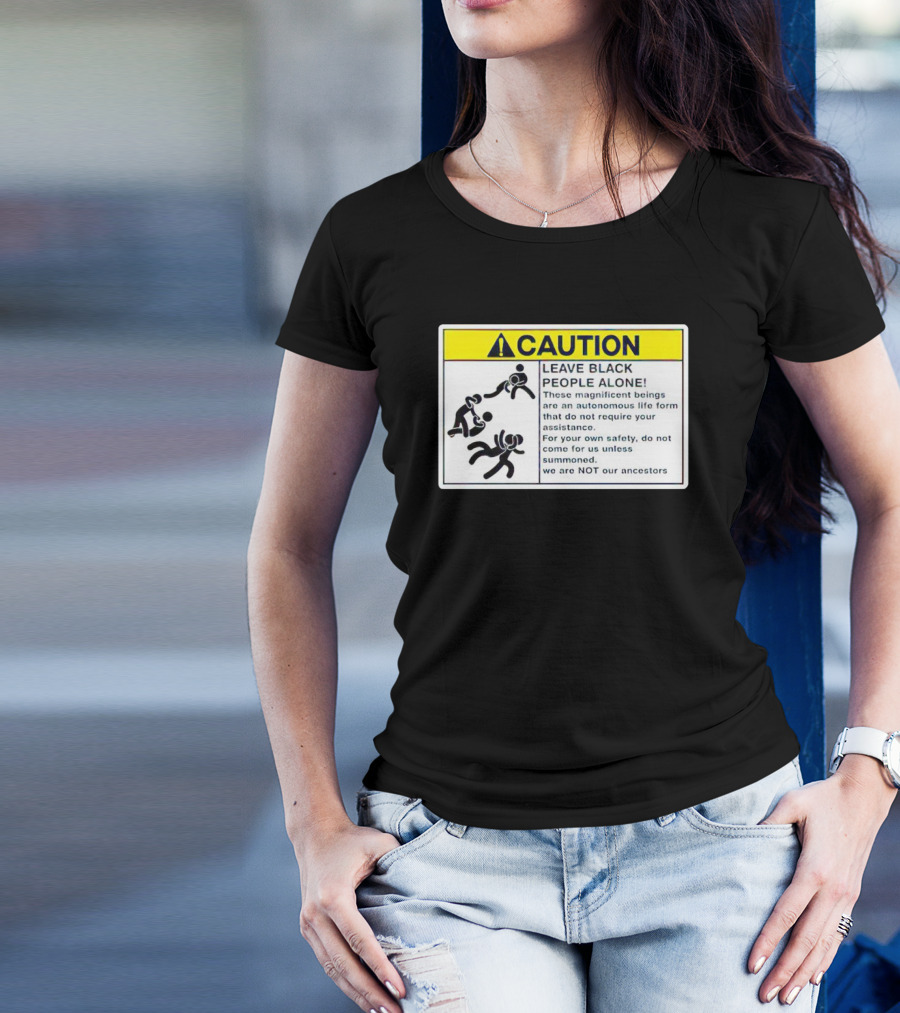 Caution Leave Black People Alone Warning Sign Autonomous Life Form Safety T-Shirt