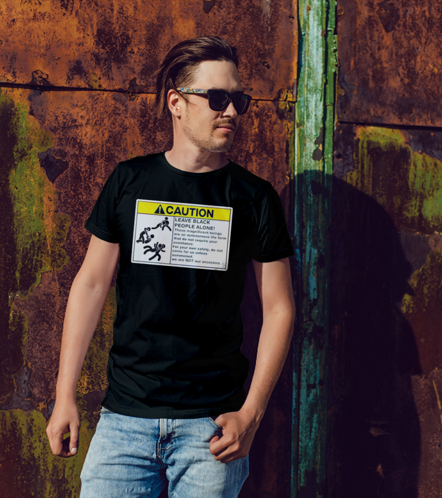 Caution Leave Black People Alone Warning Sign Autonomous Life Form Safety T-Shirt