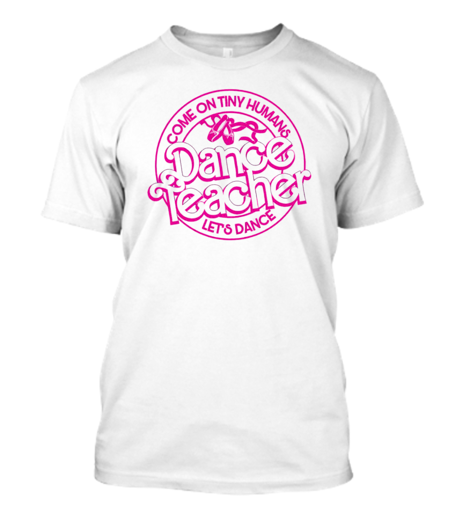 Come On Tiny Humans Dance Teacher Let's Dance T-Shirt