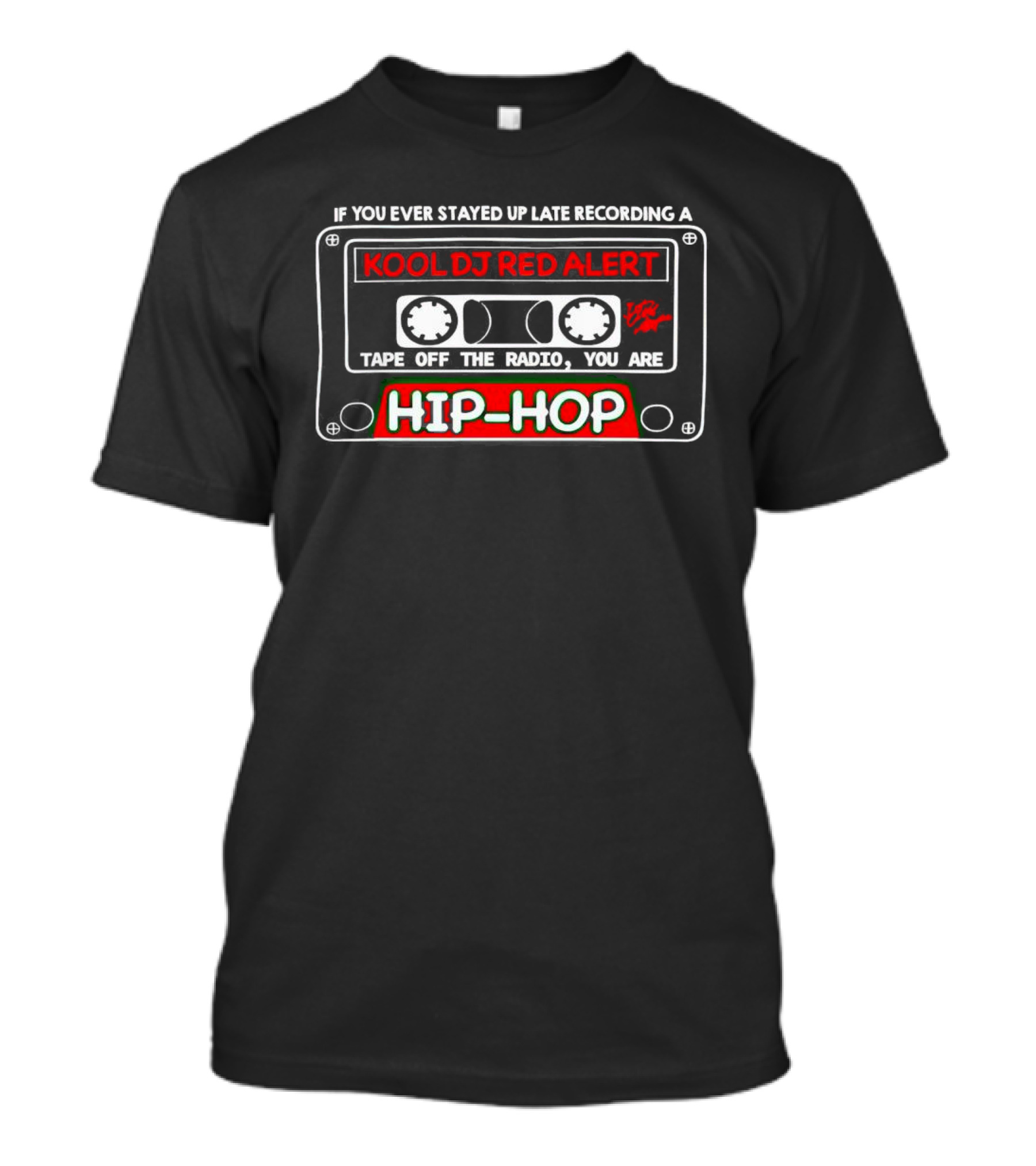 If You Ever Stayed Up Late Recording A Kool DJ Red Alert Tape Off The Radio You Are Hip-Hop T-Shirt
