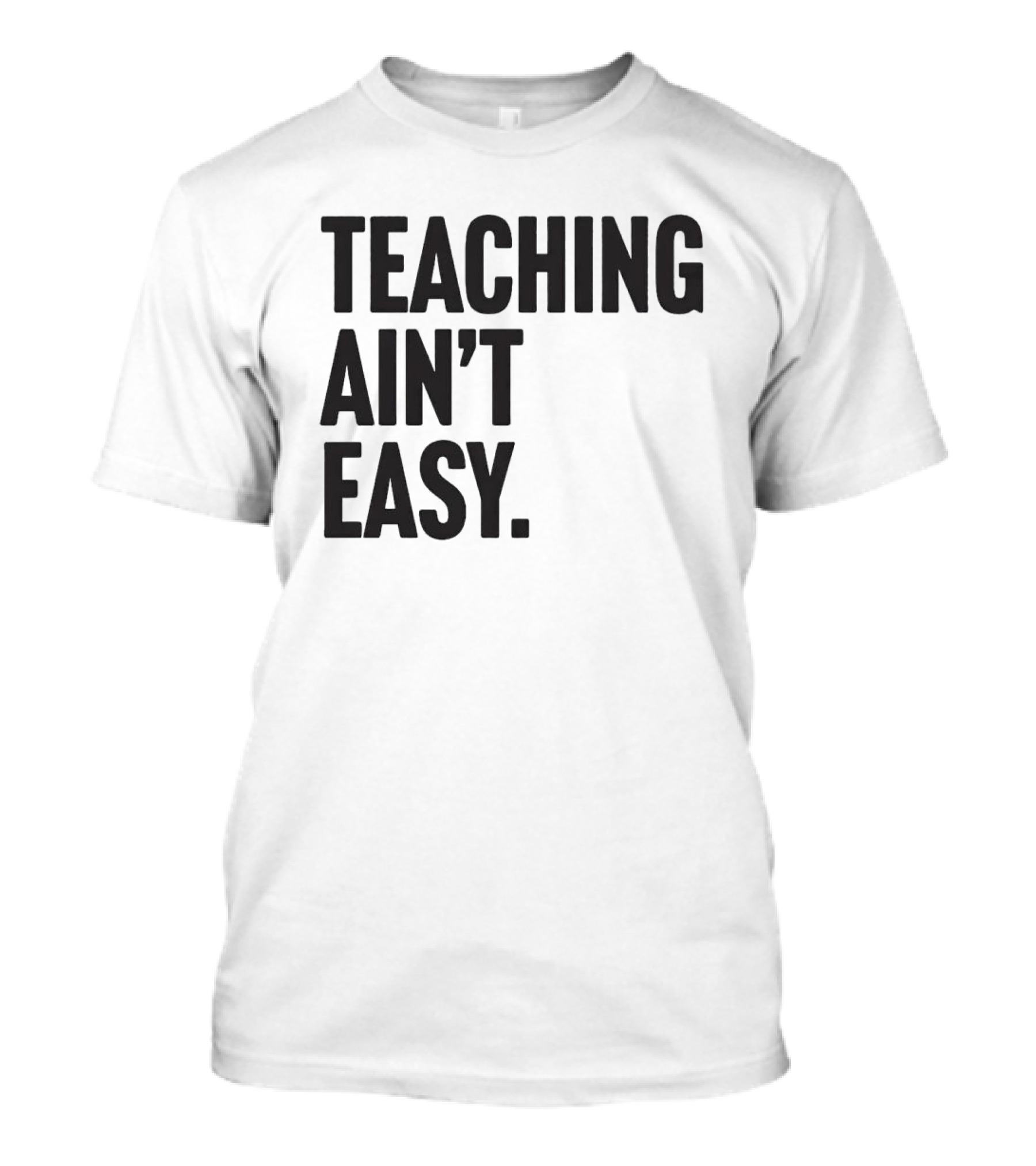 Teaching Ain’t Easy T-Shirt