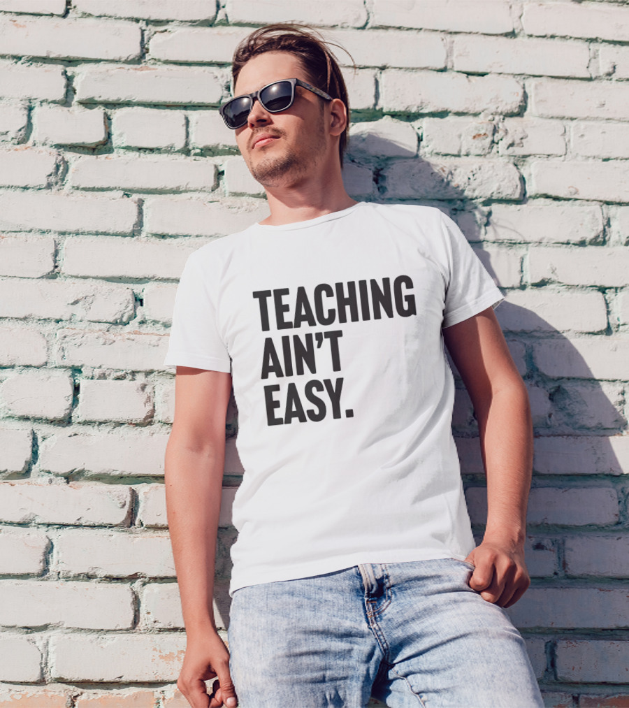 Teaching Ain’t Easy T-Shirt