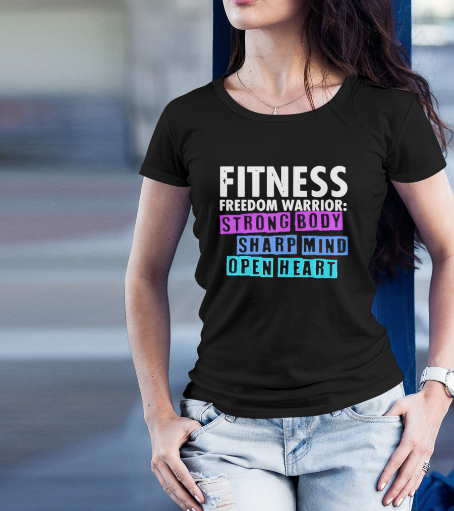 FITNESS FREEDOM WARRIOR STRONG BODY SHARP MIND OPEN HEART T-Shirt