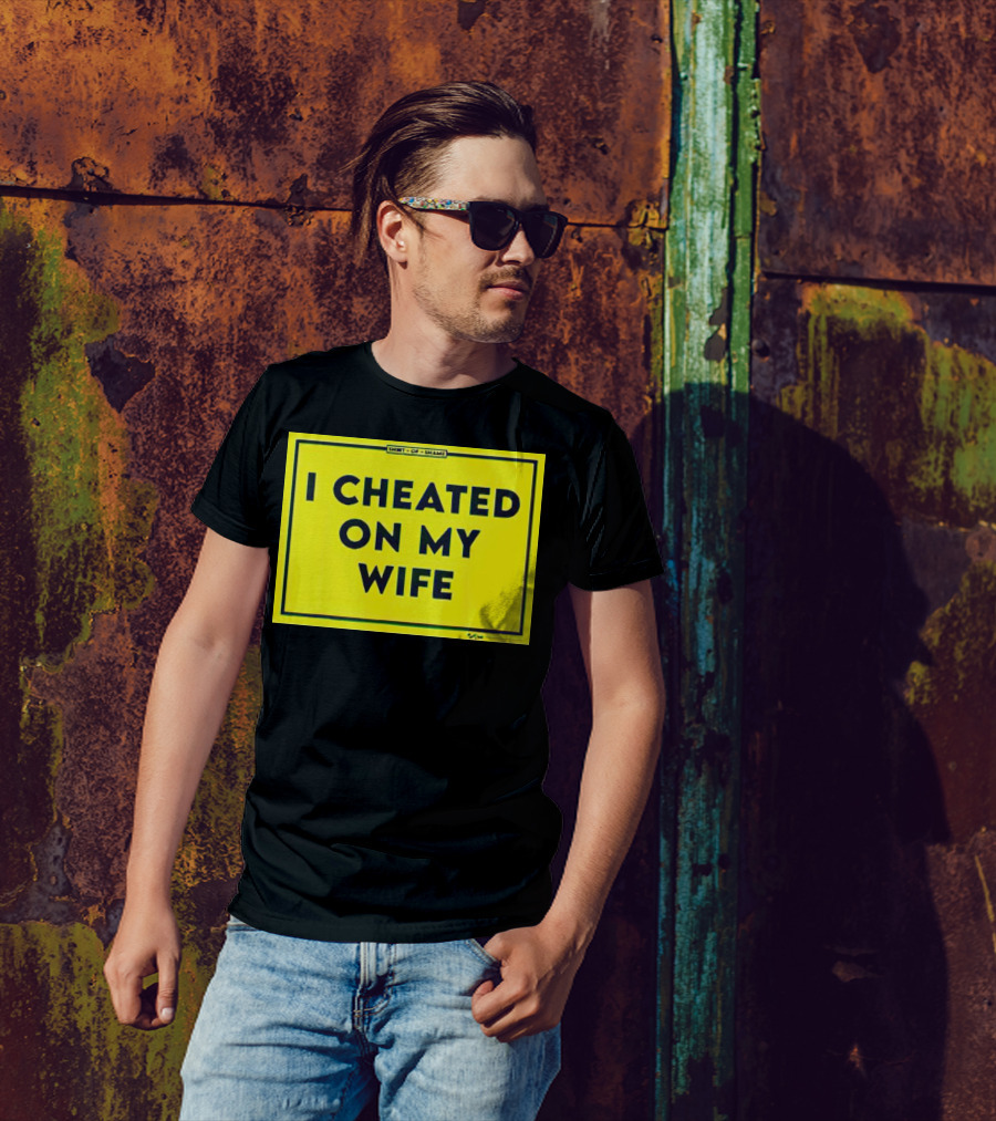 Shirt Of Shame I Cheated On My Wife T-Shirt