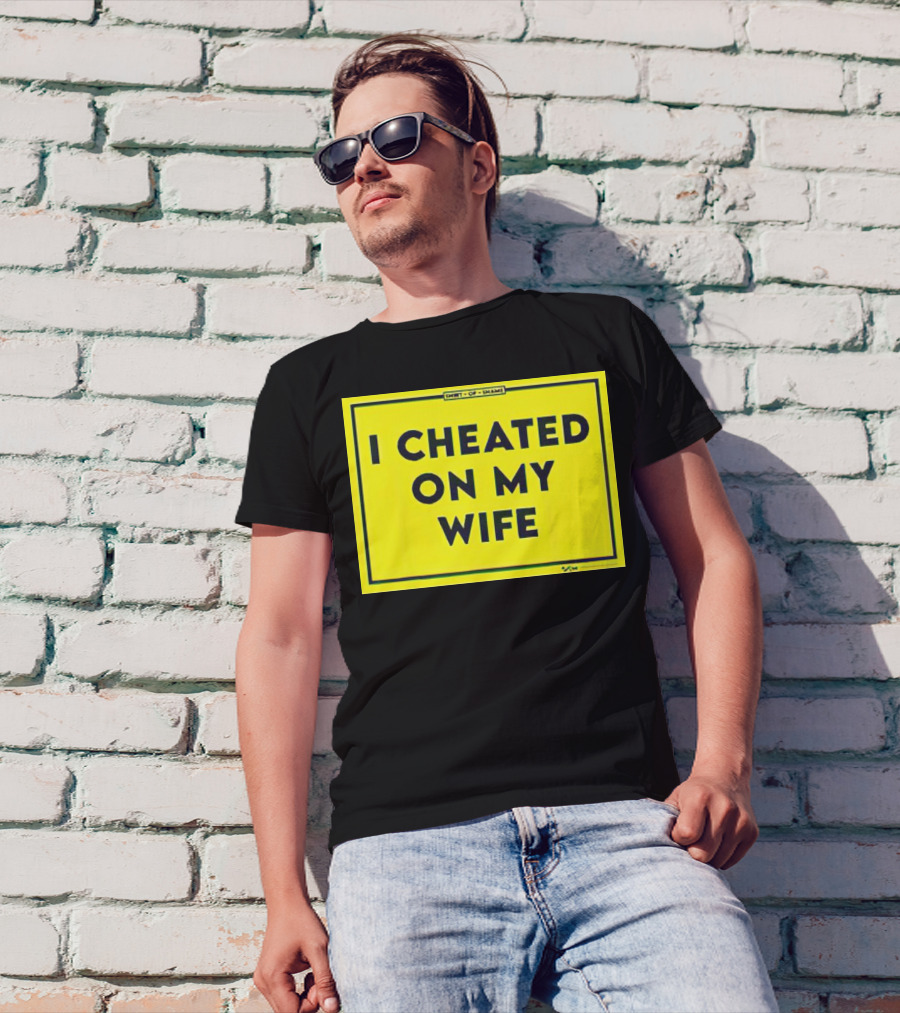 Shirt Of Shame I Cheated On My Wife T-Shirt