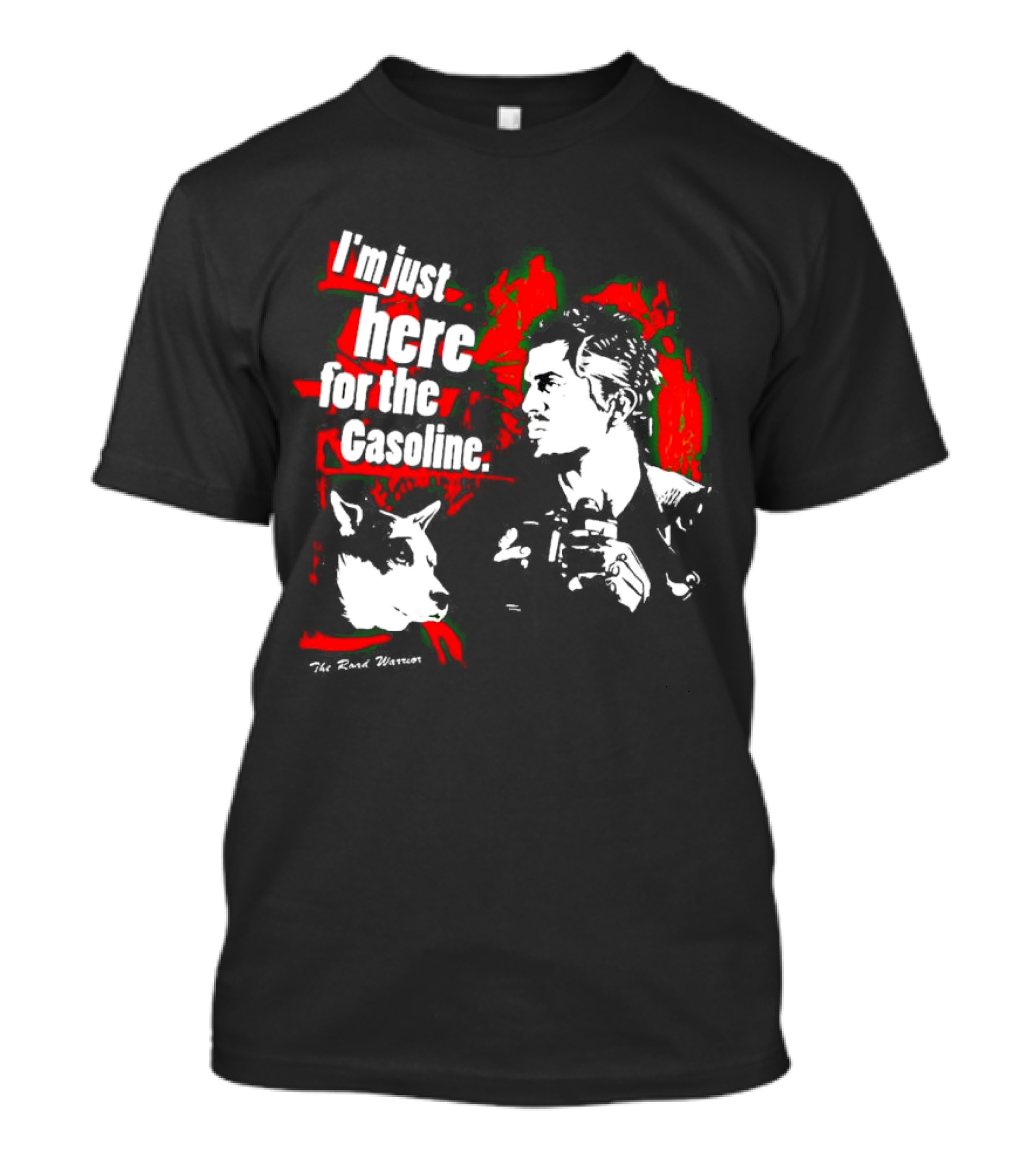 I'm Just Here For The Gasoline The Road Warrior T-Shirt