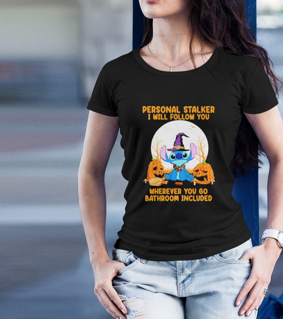 Personal Stalker I Will Follow You Wherever You Go Bathroom Included Halloween Stitch T-Shirt