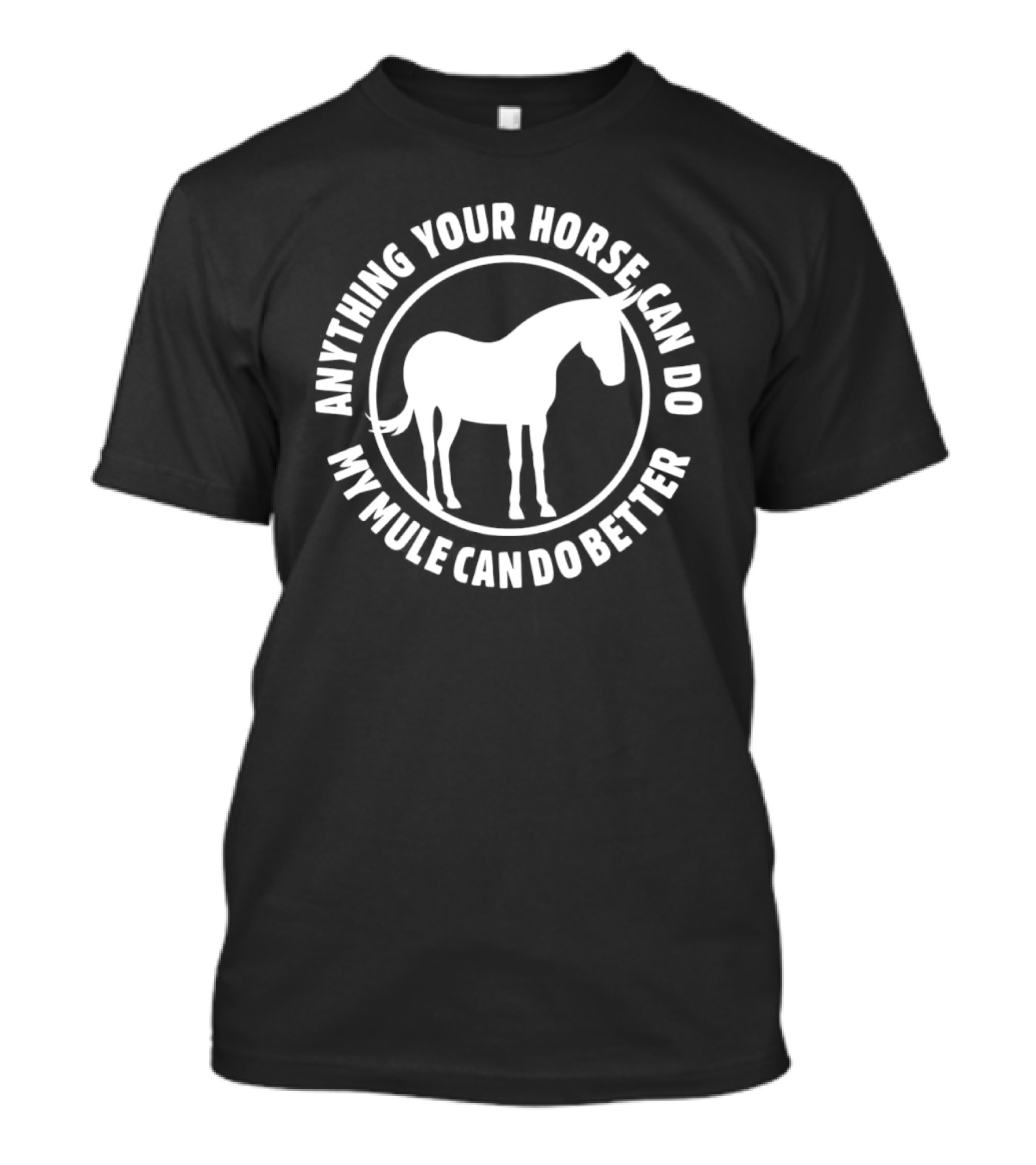 Anything Your Horse Can Do My Mule Can Do Better Competition Humor T-Shirt