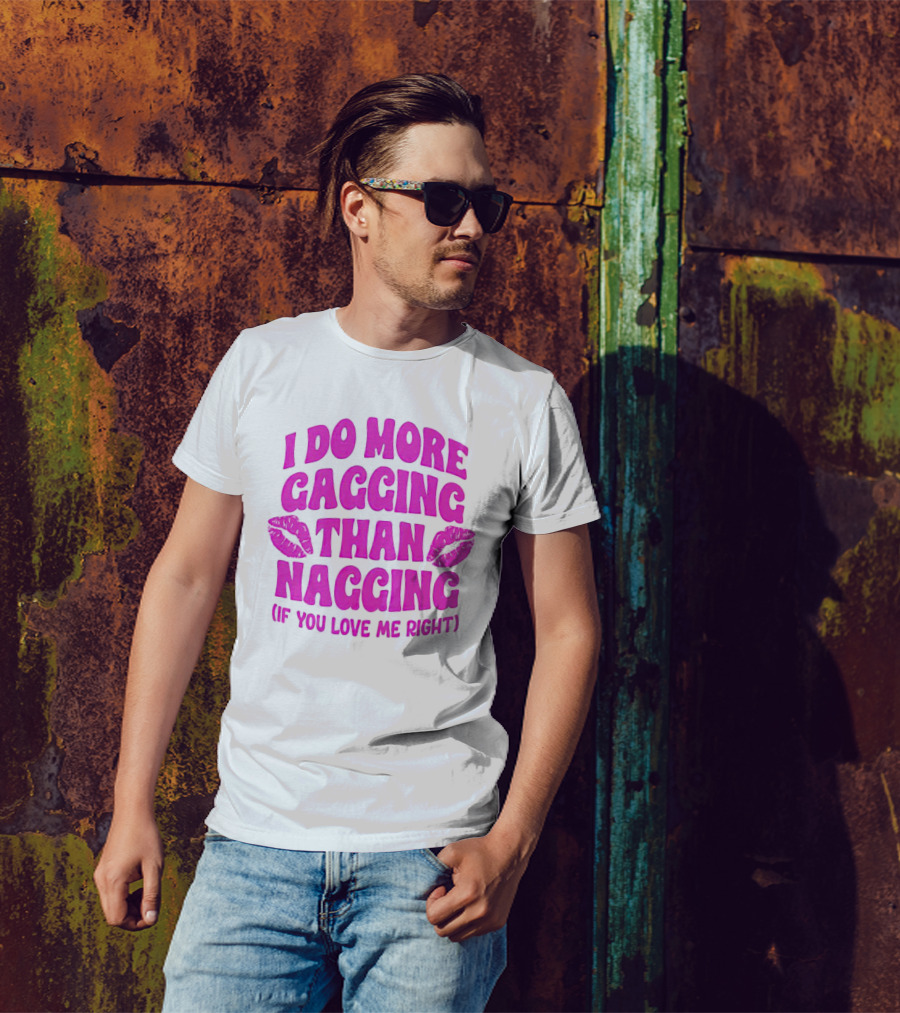 I Do More Gagging Than Nagging If You Love Me Right Lips T-Shirt