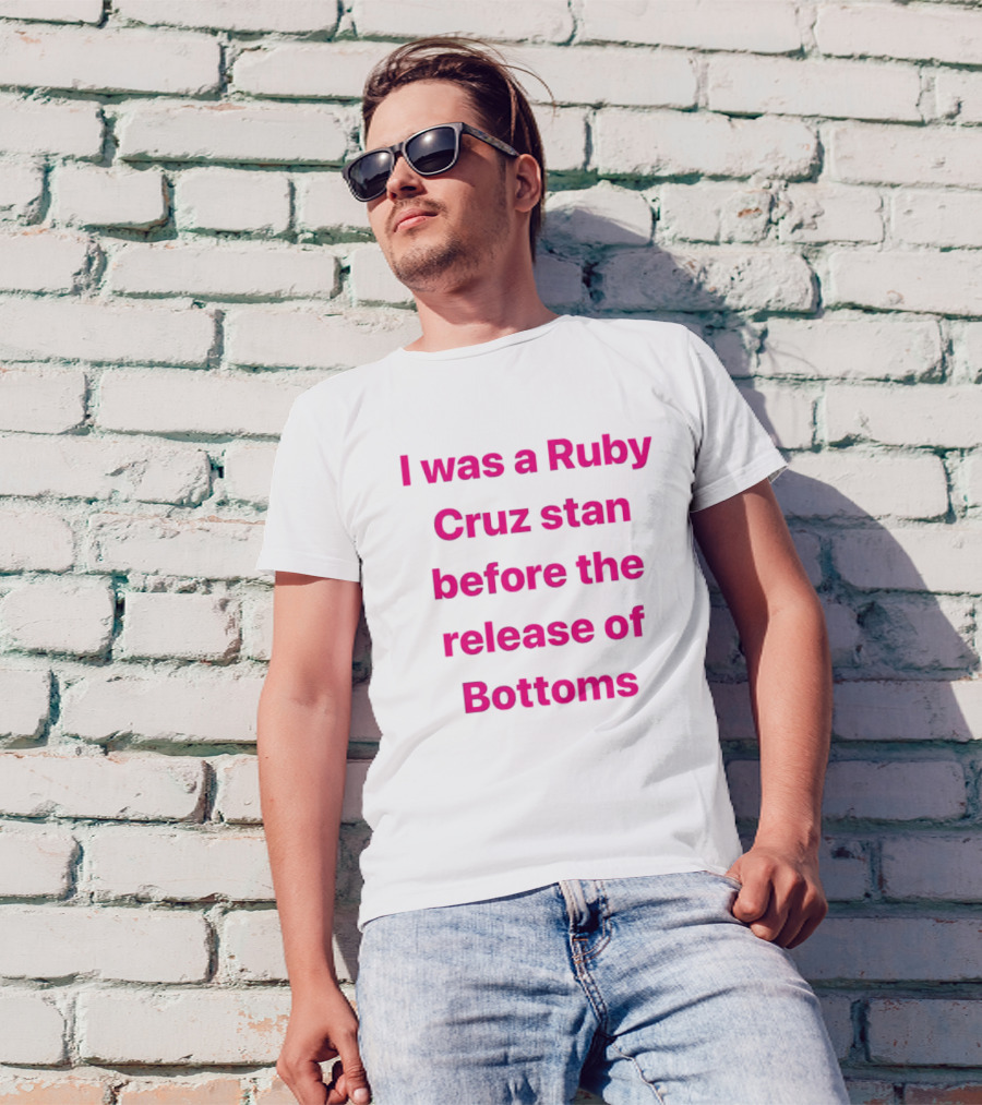 I Was A Ruby Cruz Stan Before The Release Of Bottoms T-Shirt