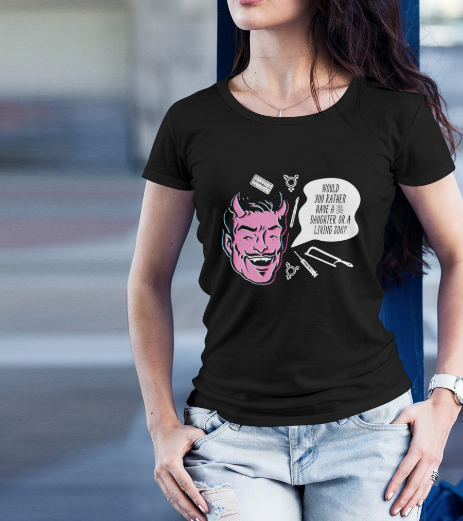 Powdered Wig Machine Devil Face Would You Rather Have A Daughter Or A Living Son T-Shirt