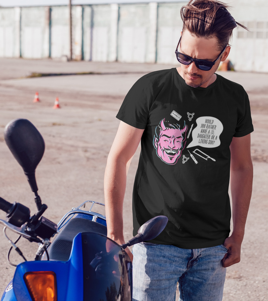 Powdered Wig Machine Devil Face Would You Rather Have A Daughter Or A Living Son T-Shirt