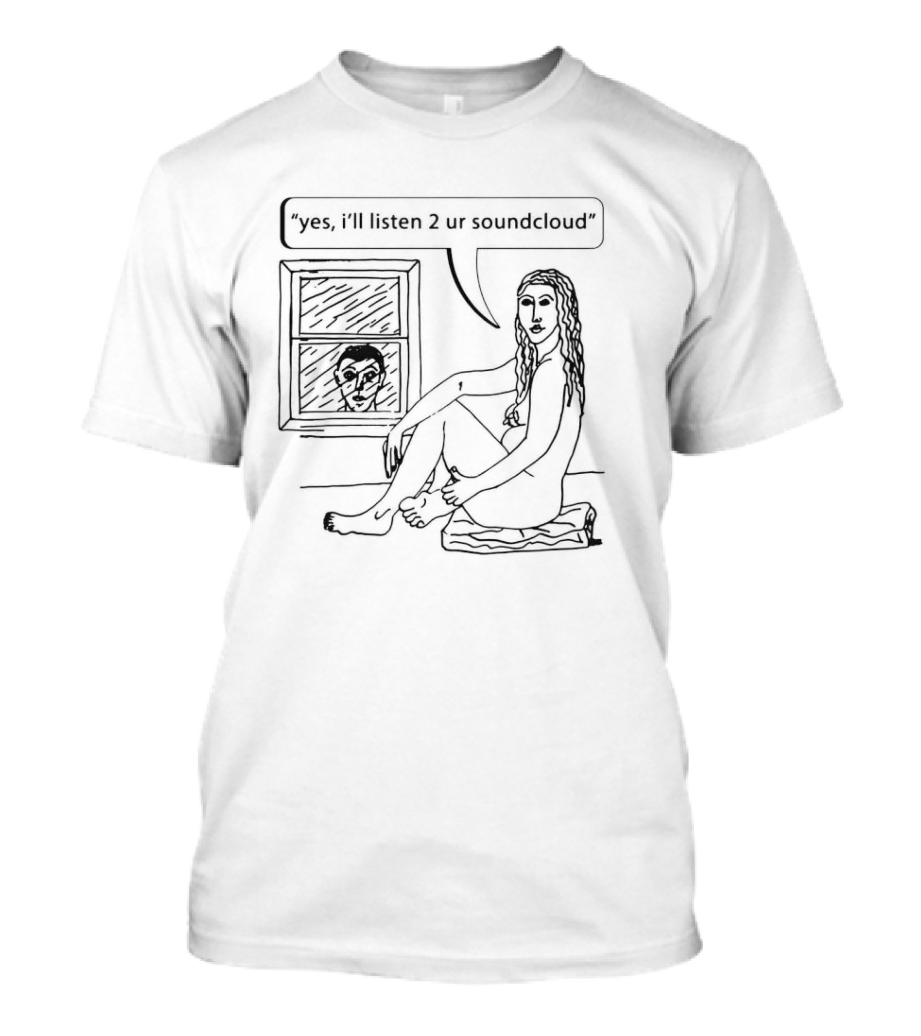 Yes I’ll Listen 2 Ur Soundcloud Window Sitting T-Shirt