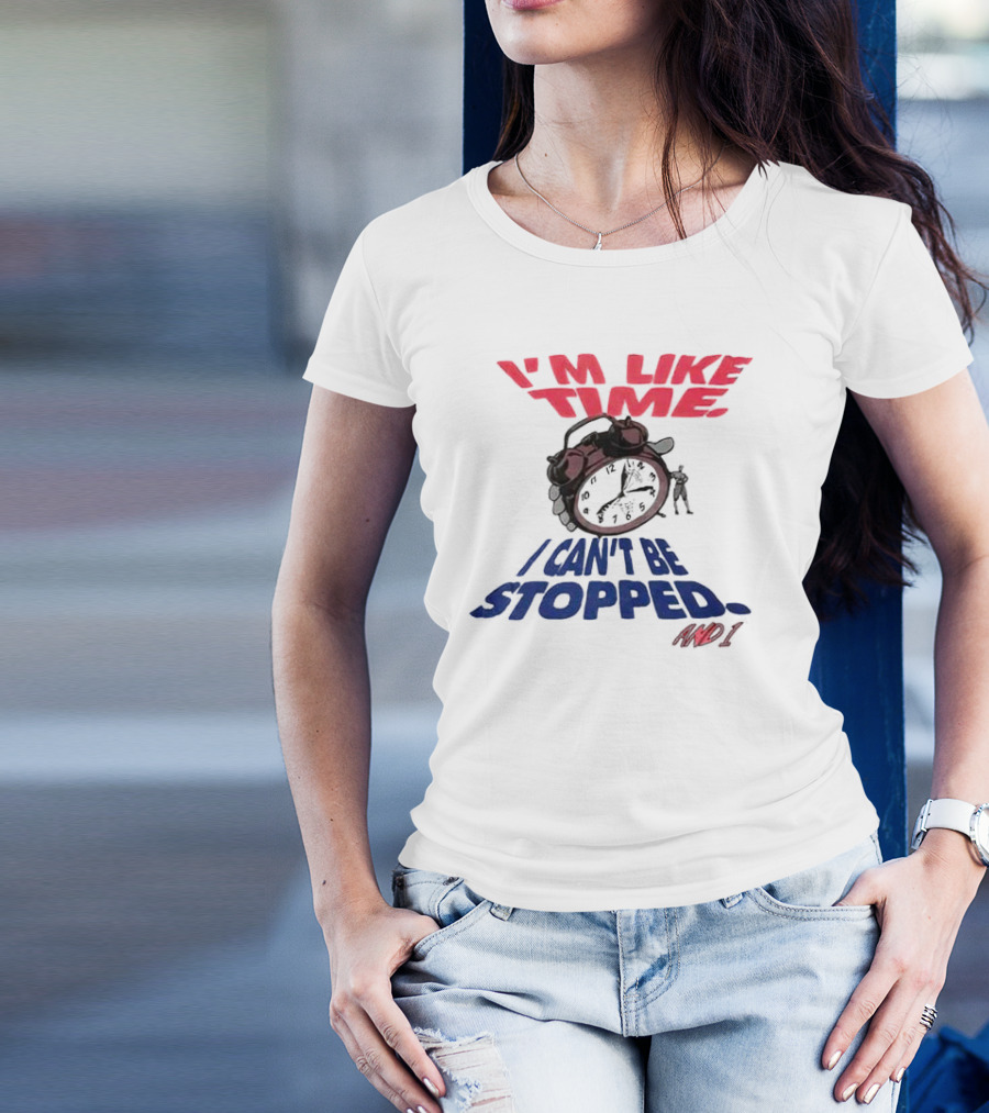 I'M LIKE TIME I CAN'T BE STOPPED AND I T-Shirt
