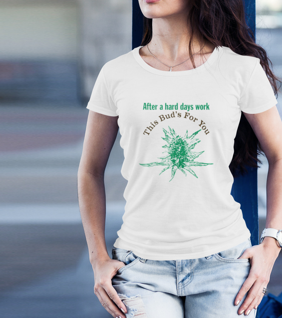 After A Hard Days Work This Bud's For You Green Cannabis Plant T-Shirt