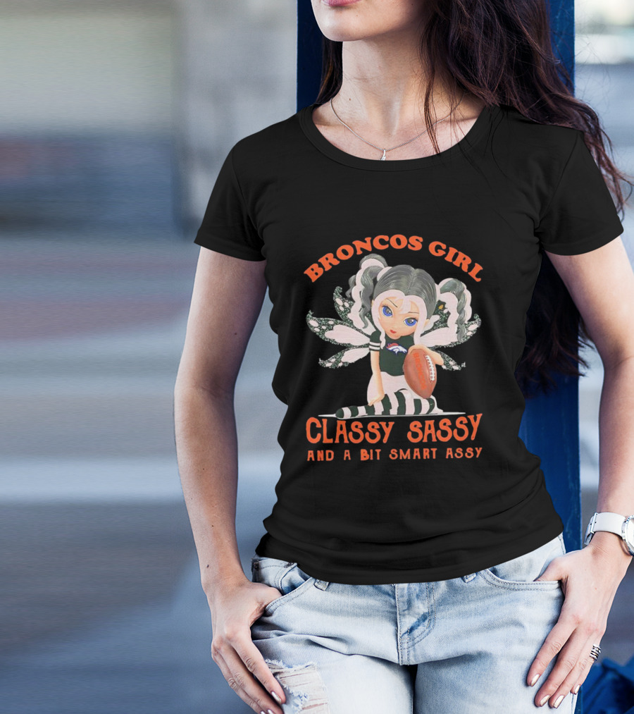 Broncos Girl Classy Sassy And A Bit Smart Assy Denver Broncos T-Shirt