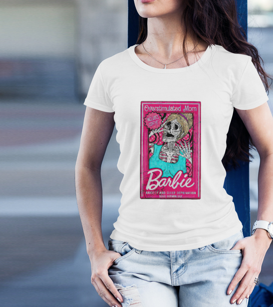 Overstimulated Mom Barbie Includes Coffee Anxiety And Sleep Deprivation Sold Separately T-Shirt