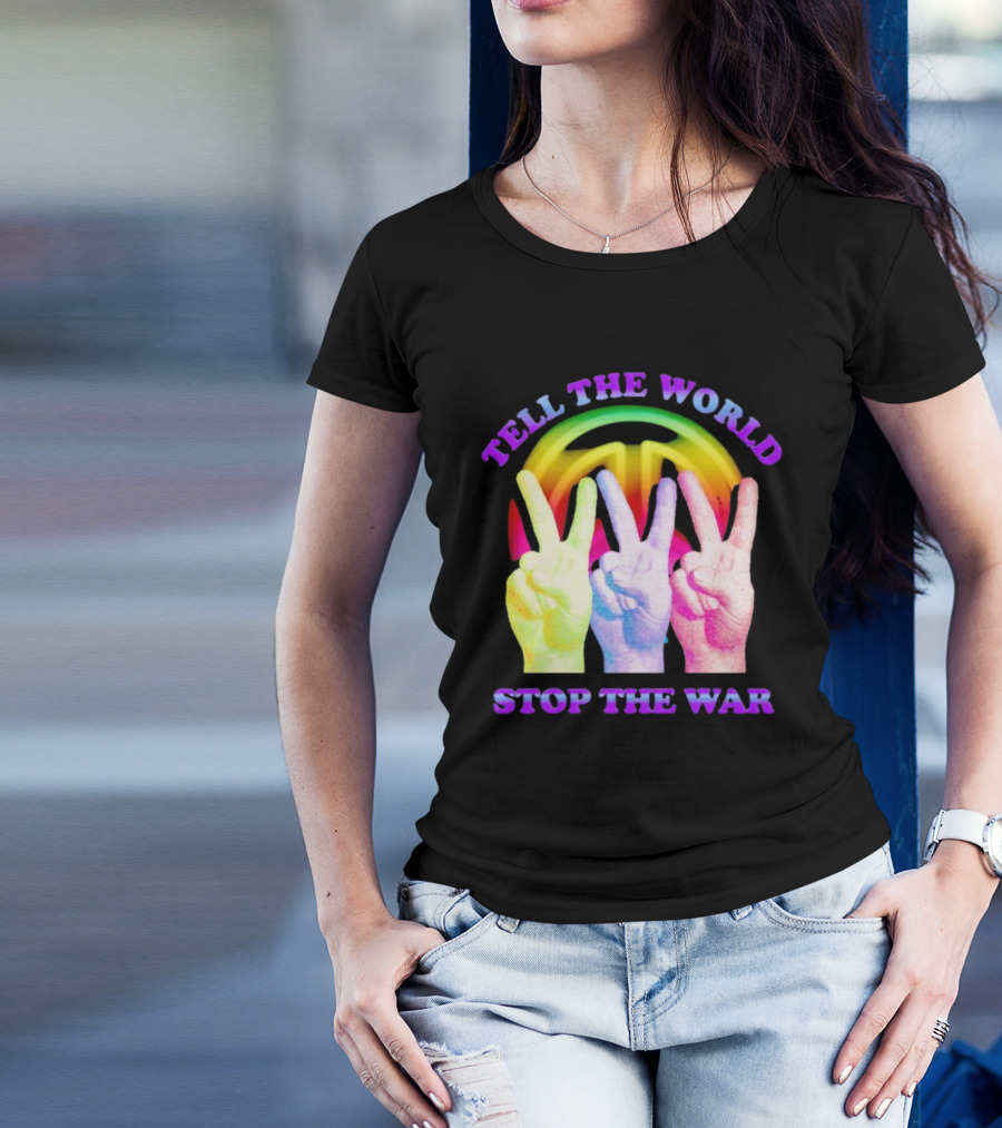 Tell The World Stop The War Peace Sign And Colorful Victory Hands T-Shirt