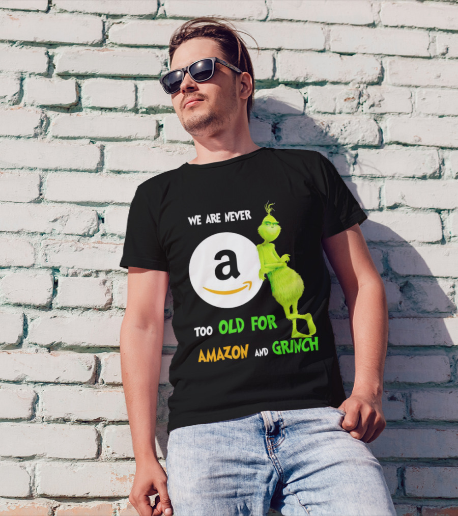 We Are Never Too Old For Amazon And Grinch Holiday Fun T-Shirt