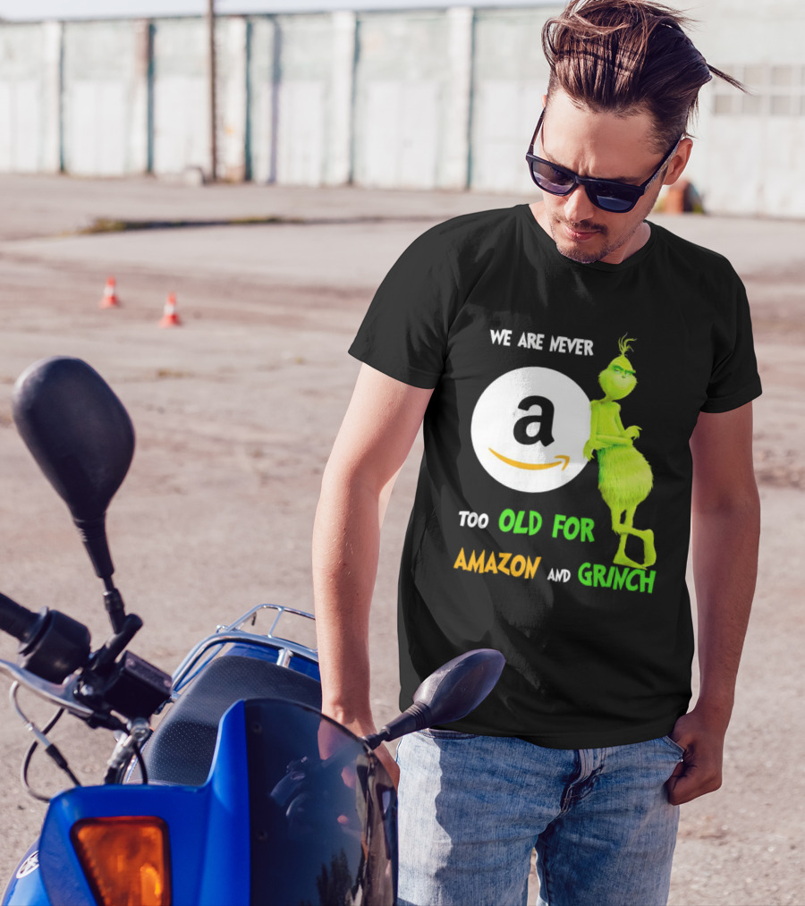 We Are Never Too Old For Amazon And Grinch Holiday Fun T-Shirt