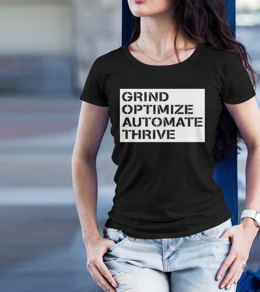Grind Optimize Automate Thrive Motivation Strategy Shirt Top T-Shirt
