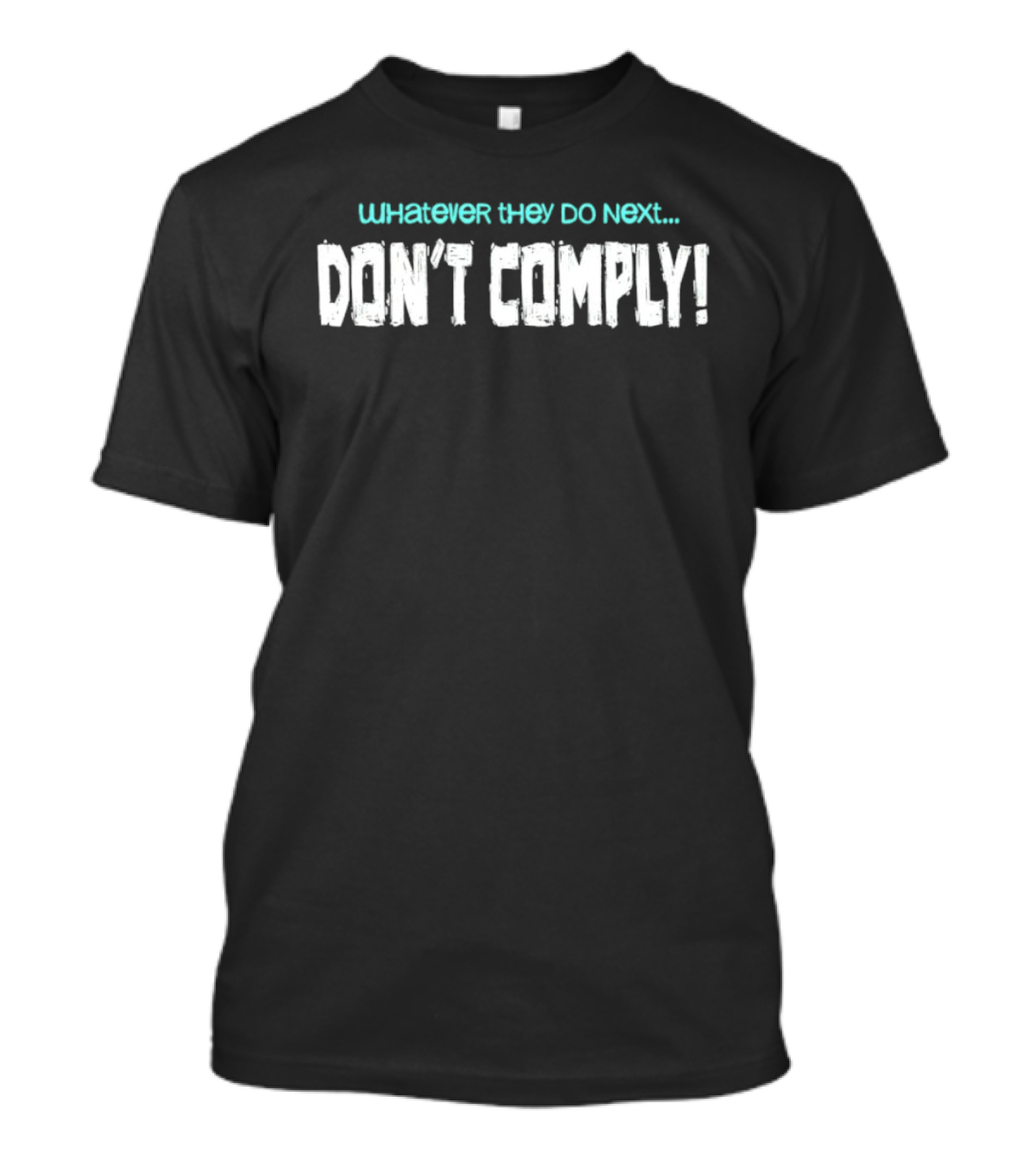 Whatever They Do Next Don't Comply T-Shirt