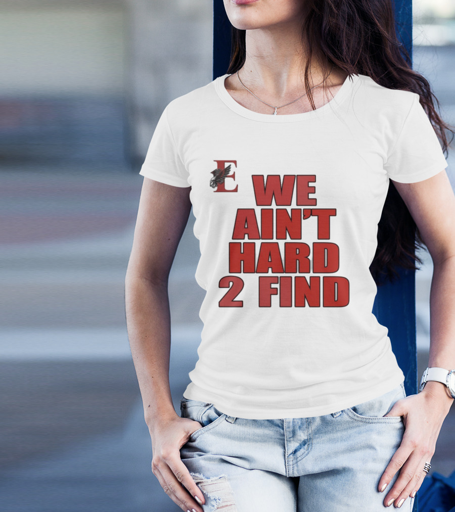 We Ain't Hard 2 Find Letter E With Hawk T-Shirt