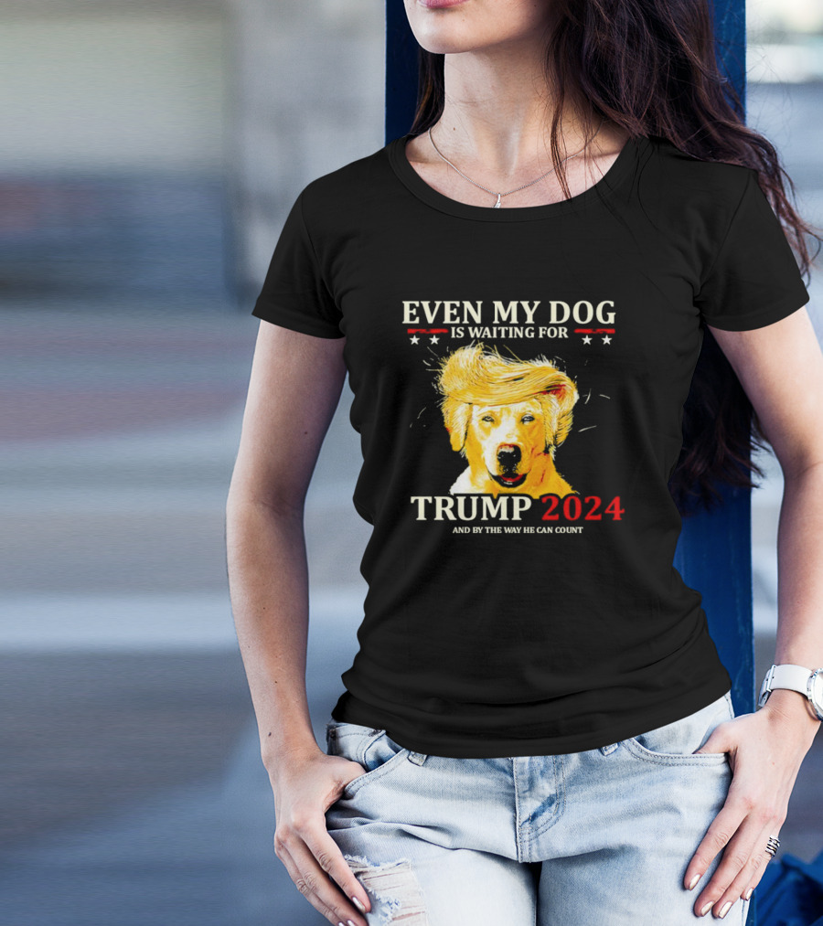 EVEN MY DOG IS WAITING FOR TRUMP 2024 AND BY THE WAY HE CAN COUNT T-Shirt
