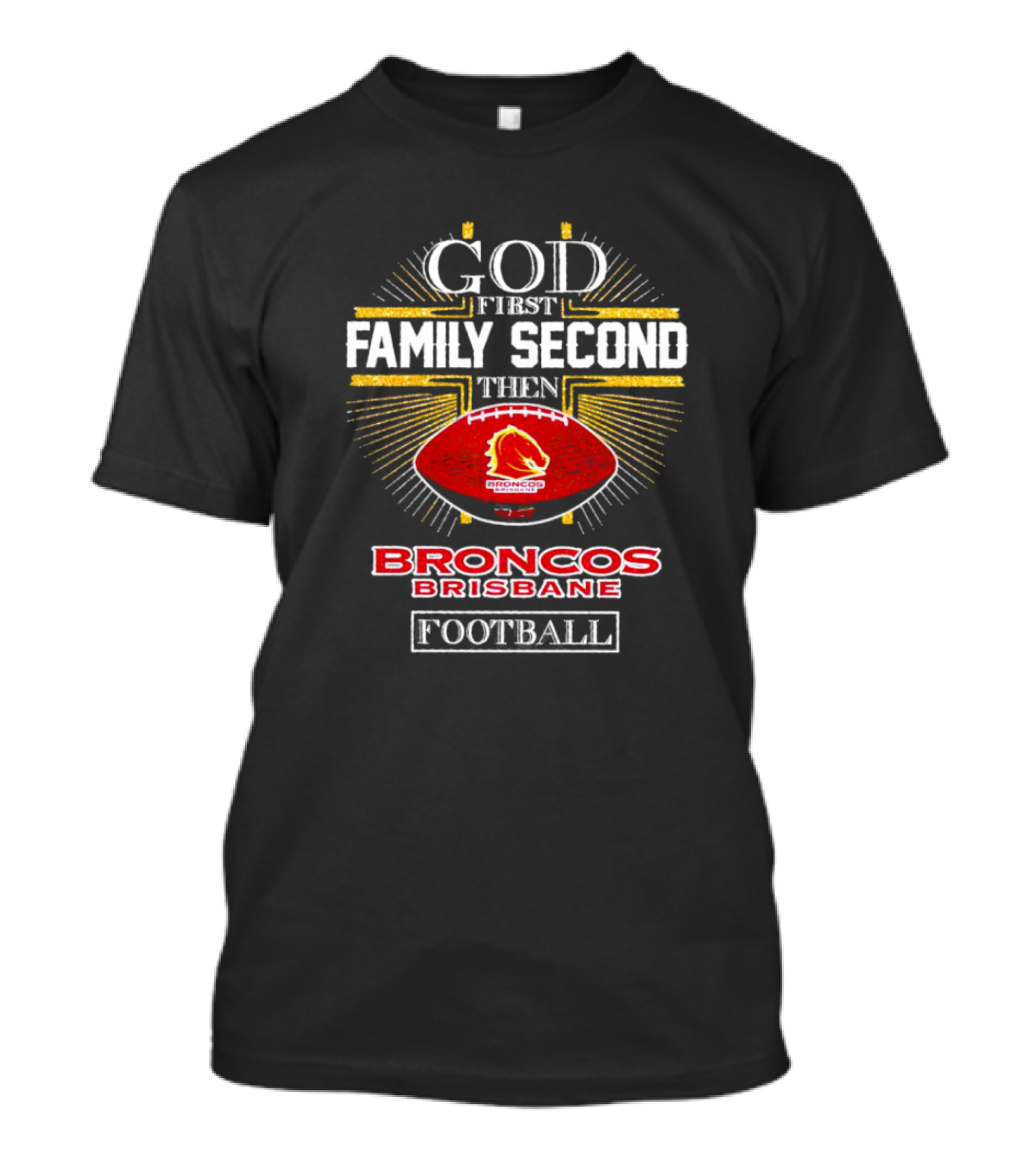 God First Family Second Then Broncos Brisbane Football T-Shirt