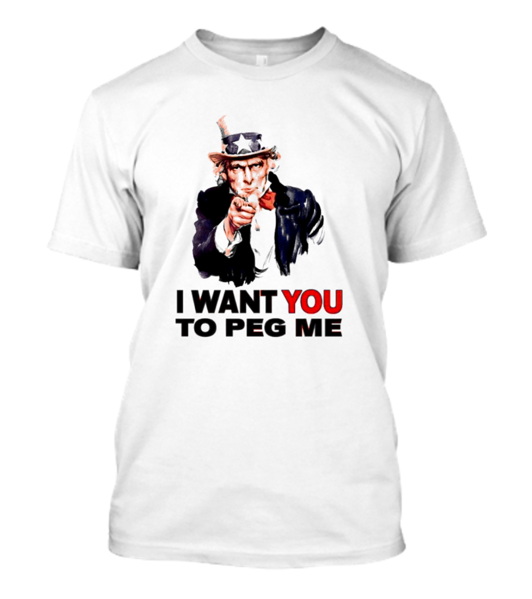 I WANT YOU TO PEG ME Uncle Sam T-Shirt