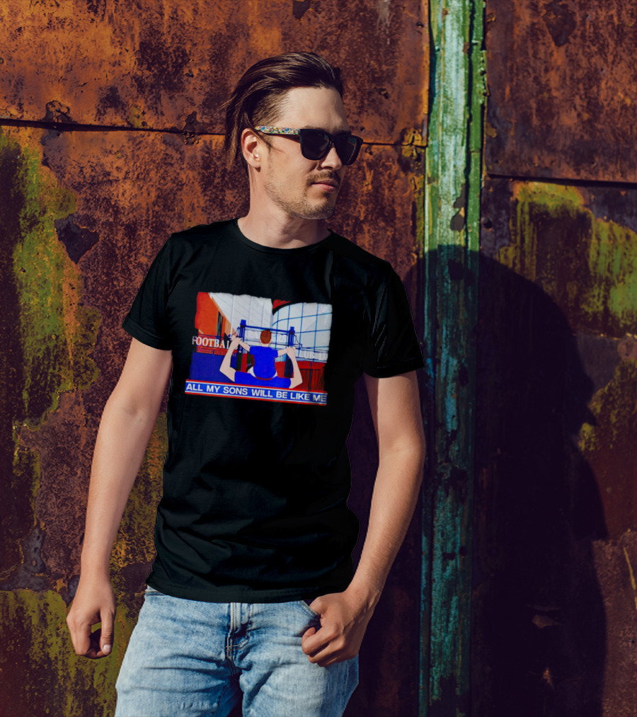 All My Sons Will Be Like Me Football Dreams Stadium Aspirations T-Shirt