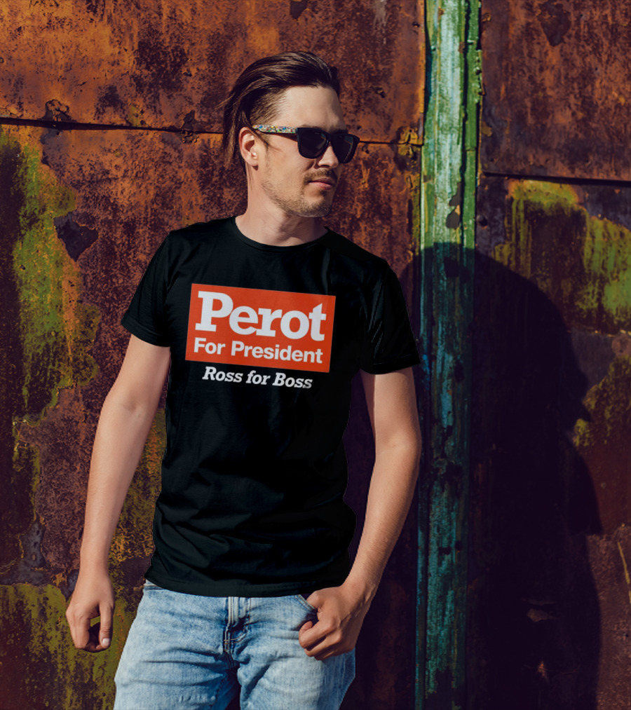 Perot For President Ross For Boss T-Shirt