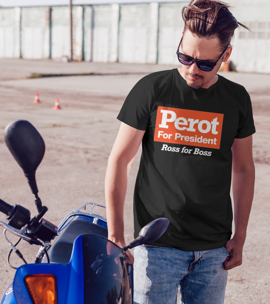 Perot For President Ross For Boss T-Shirt