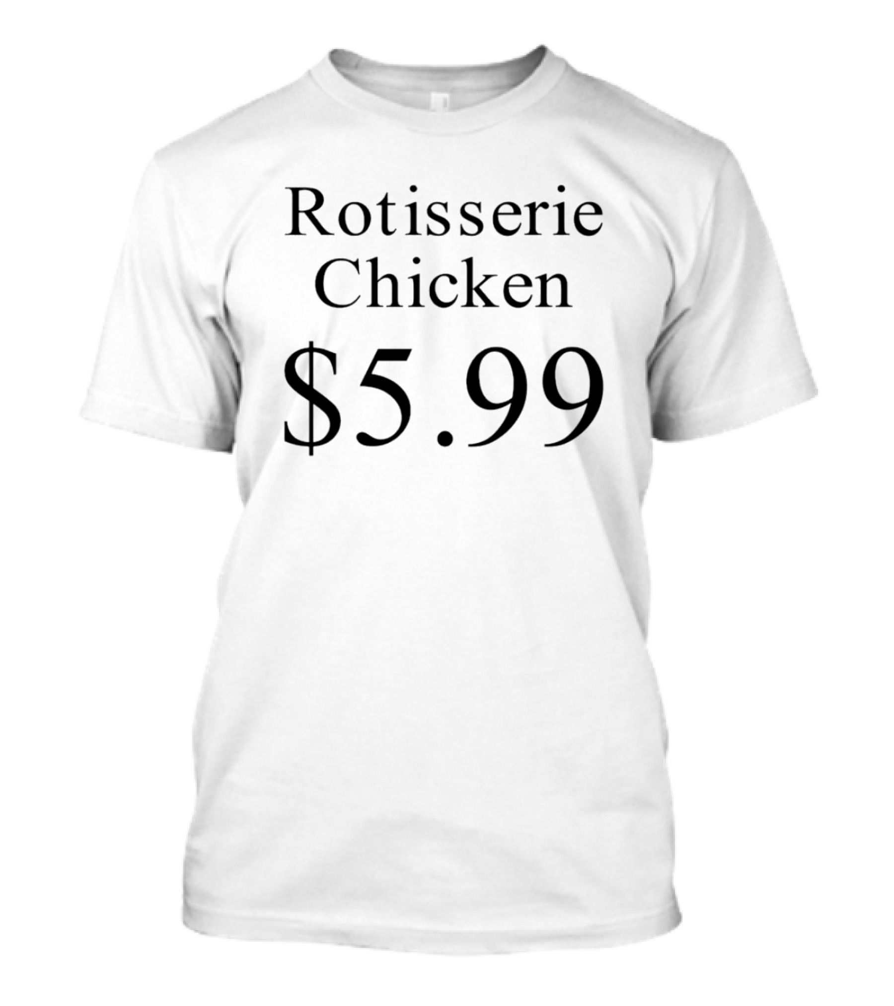 Rotisserie Chicken $5.99 T-Shirt