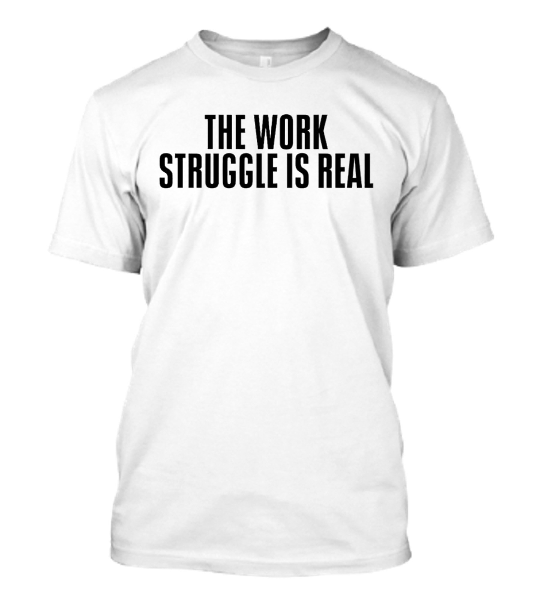 The Work Struggle Is Real Positive Motivational T-Shirt