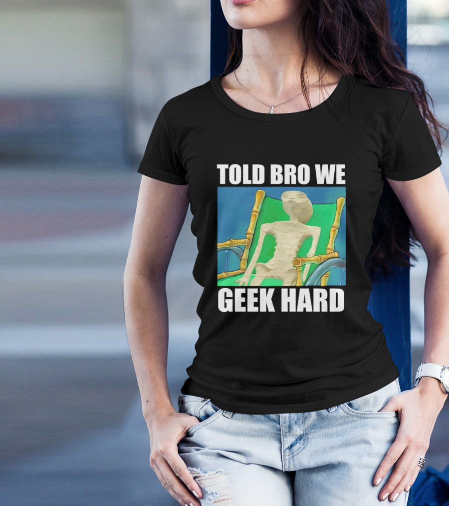 Told Bro We Geek Hard Alien Chair Relaxation T-Shirt