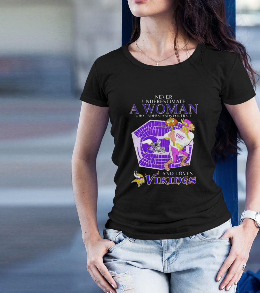 Never Underestimate A Woman Who Understands Football And Loves Minnesota Vikings Vikings T-Shirt