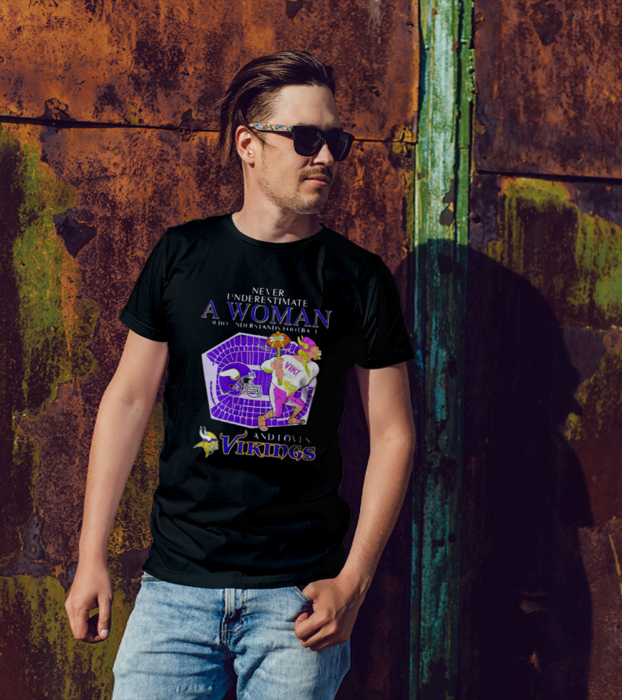 Never Underestimate A Woman Who Understands Football And Loves Minnesota Vikings Vikings T-Shirt