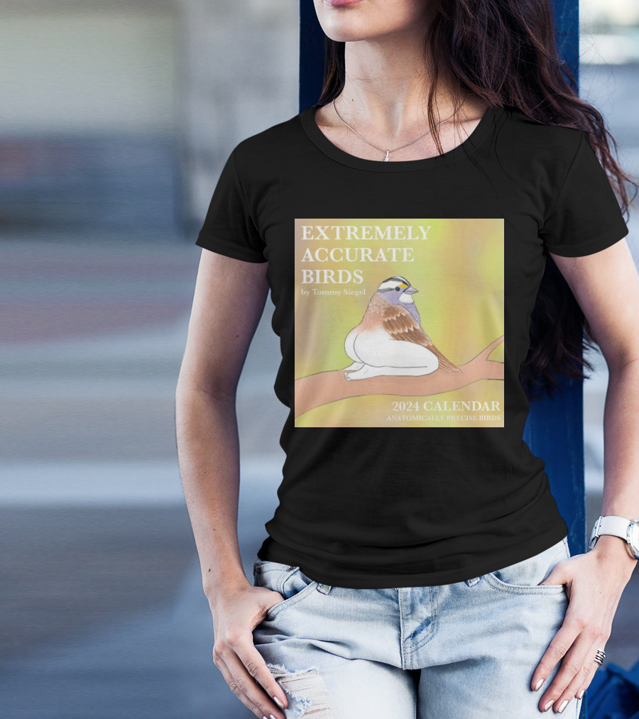 EXTREMELY ACCURATE BIRDS 2024 CALENDAR BY TOMMY SIEGEL ANATOMICALLY PRECISE BIRDS T-Shirt