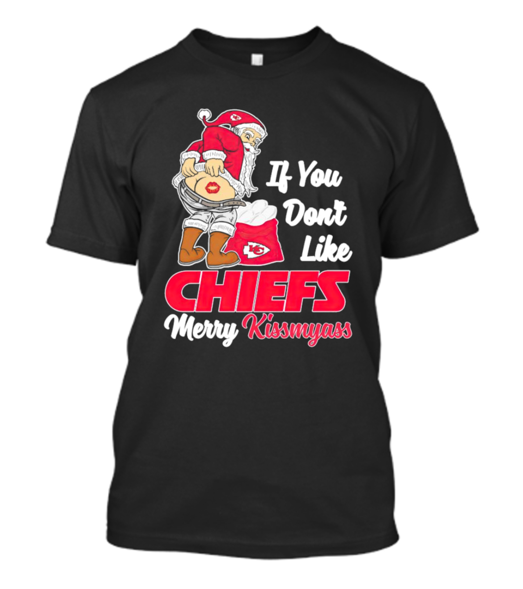 If You Don’t Like Kansas City Chiefs Merry Kissmyass Santa Chiefs T-Shirt