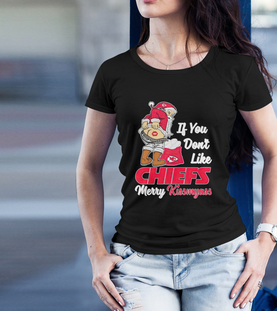If You Don’t Like Kansas City Chiefs Merry Kissmyass Santa Chiefs T-Shirt