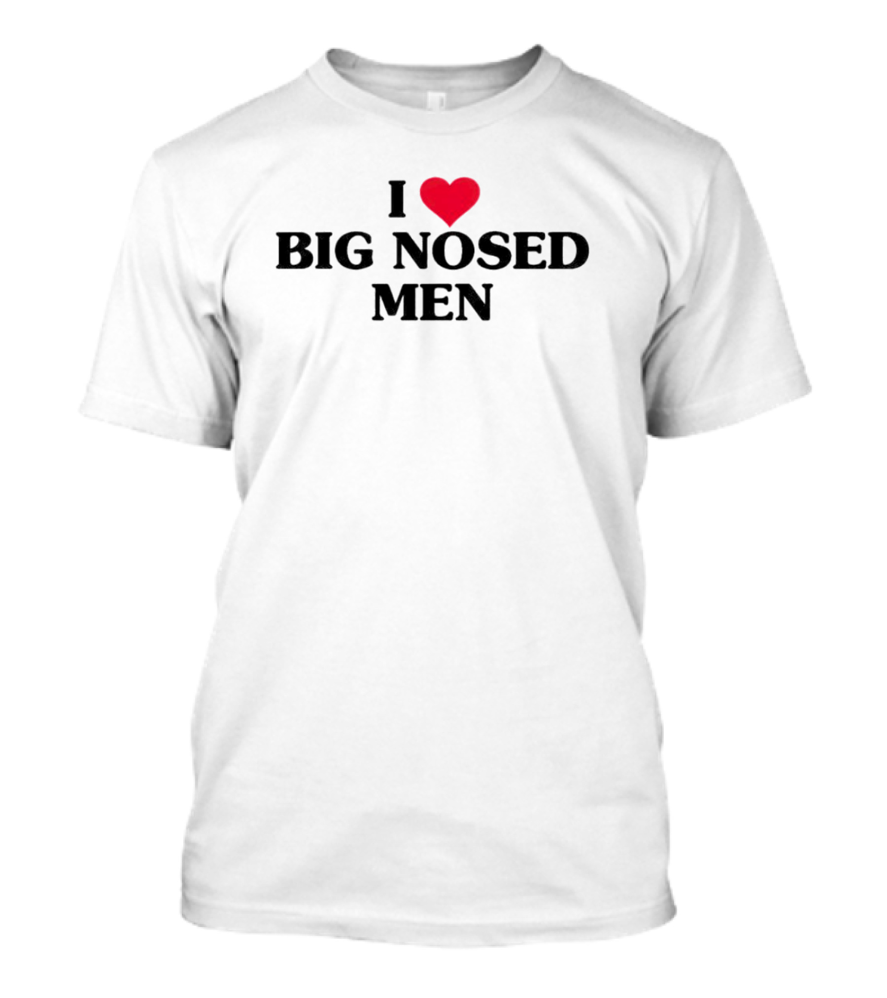I Love Big Nosed Men Heart T-Shirt