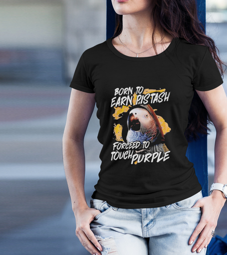 Born To Earn Pistash Forced To Touch Purple Parrot T-Shirt