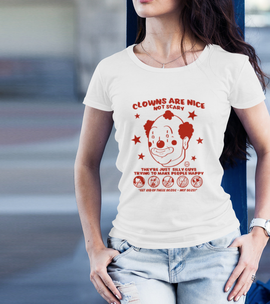 Clowns Are Nice Not Scary They’re Just Silly Guys Trying To Make People Happy Get Rid Of These Bozos Not Bozo T-Shirt