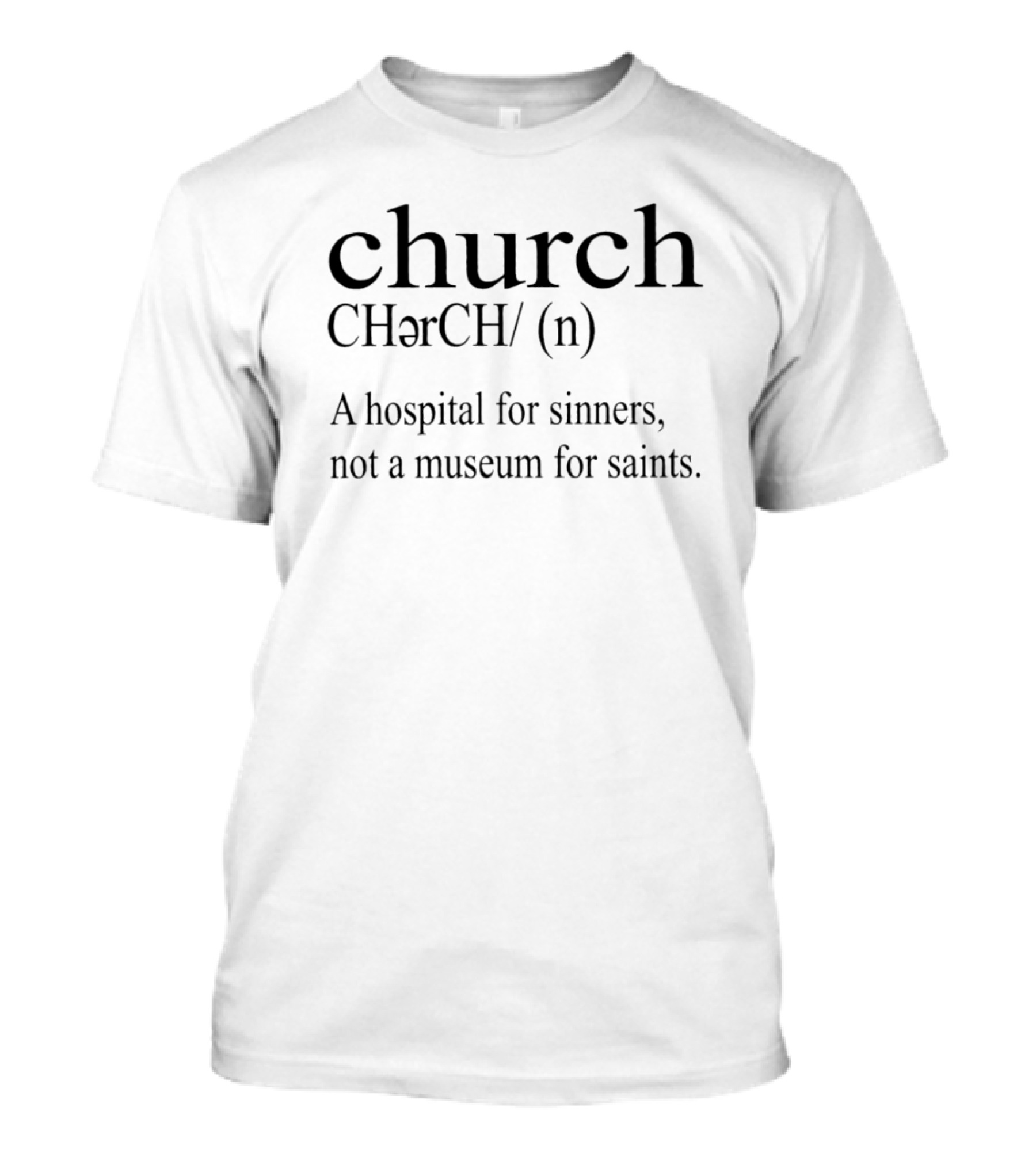 Church CHərCH/ (n) A Hospital For Sinners Not A Museum For Saints T-Shirt